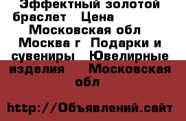 Эффектный золотой браслет › Цена ­ 17 699 - Московская обл., Москва г. Подарки и сувениры » Ювелирные изделия   . Московская обл.